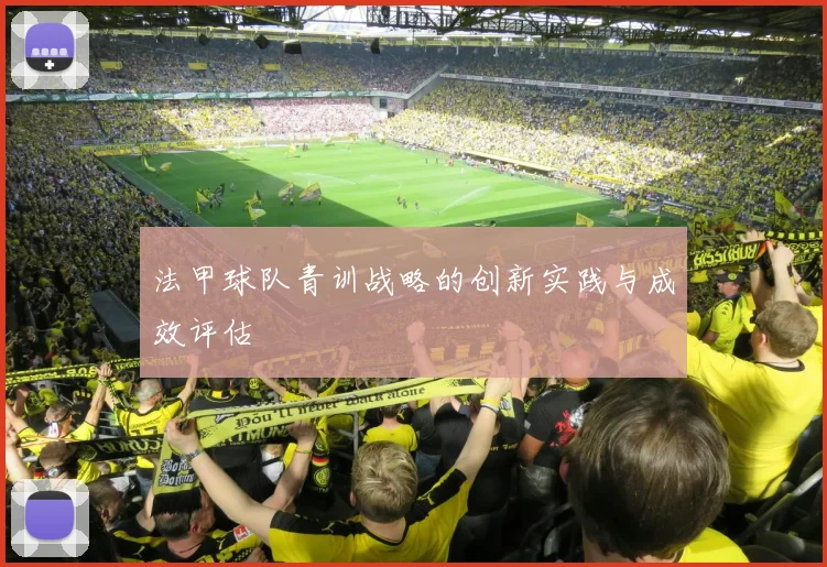 法甲球队青训战略的创新实践与成效评估